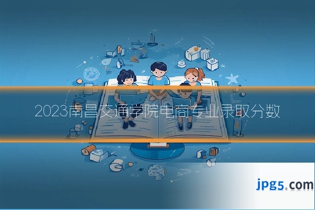 2023南昌交通学院电商专业录取分数