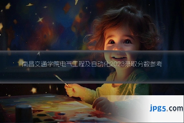 南昌交通学院电气工程及自动化2023录取分数参考