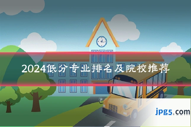 2024低分专业排名及院校推荐