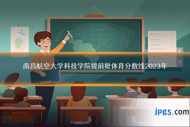 南昌航空大学科技学院提前批体育分数线2023年