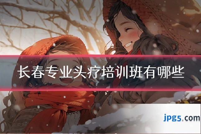 长春专业头疗培训班有哪些