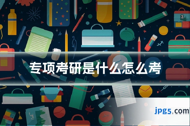 专项考研是什么怎么考