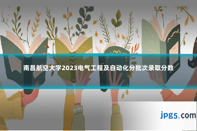 南昌航空大学2023电气工程及自动化分批次录取分数