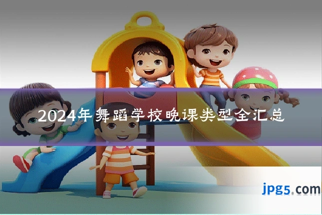 2024年舞蹈学校晚课类型全汇总