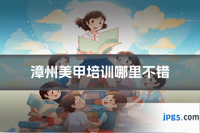 漳州美甲培训哪里不错