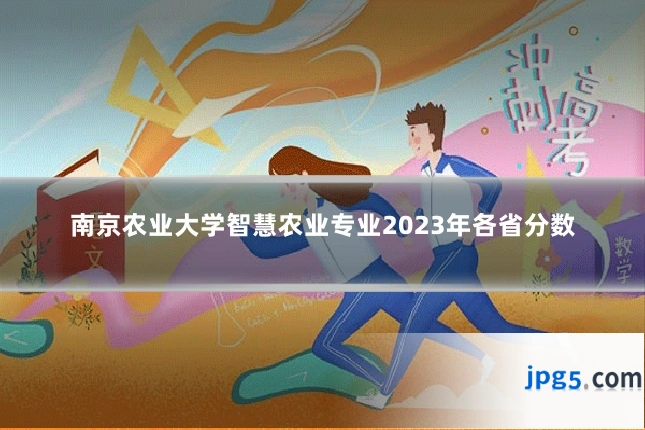 南京农业大学智慧农业专业2023年各省分数