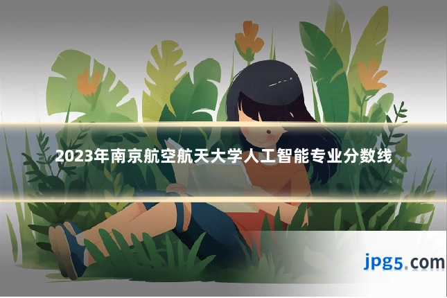 2023年南京航空航天大学人工智能专业分数线
