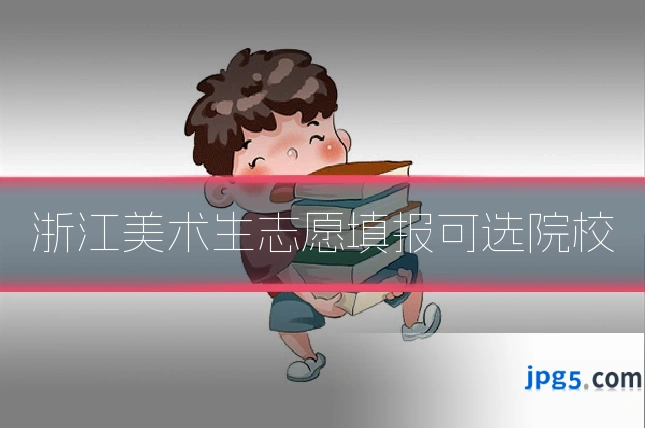 浙江美术生志愿填报可选院校