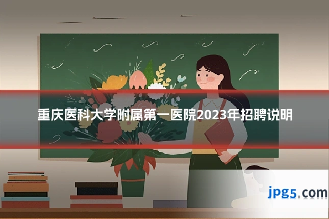 重庆医科大学附属第一医院2023年招聘说明