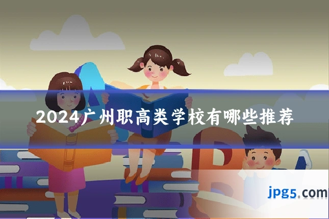2024广州职高类学校有哪些推荐
