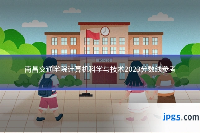 南昌交通学院计算机科学与技术2023分数线参考