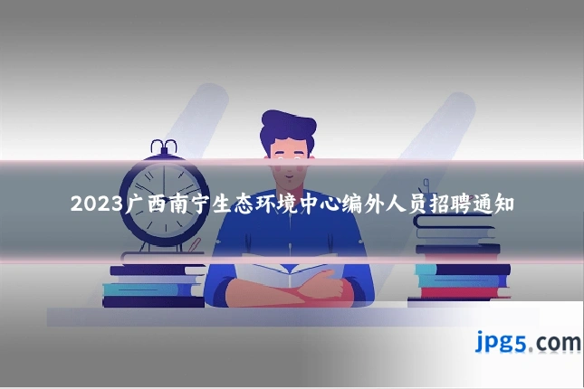 2023广西南宁生态环境中心编外人员招聘通知