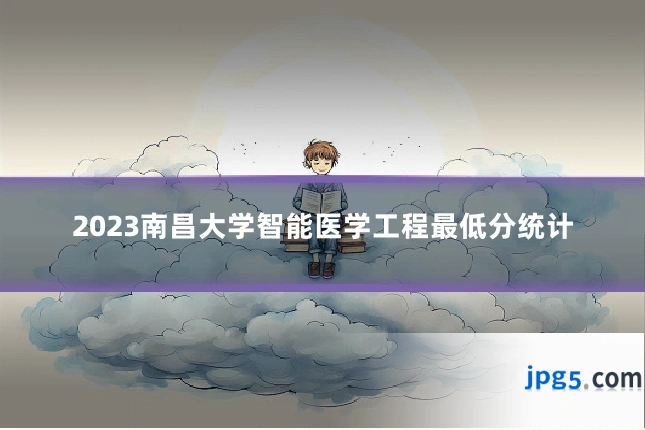 2023南昌大学智能医学工程最低分统计