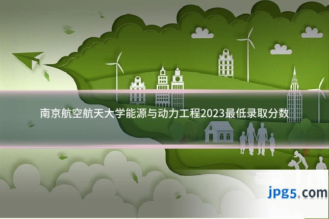 南京航空航天大学能源与动力工程2023最低录取分数