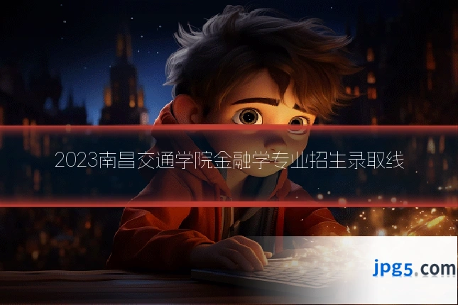 2023南昌交通学院金融学专业招生录取线
