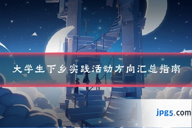 大学生下乡实践活动方向汇总指南