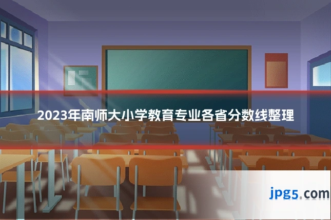 2023年南师大小学教育专业各省分数线整理