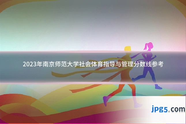 2023年南京师范大学社会体育指导与管理分数线参考