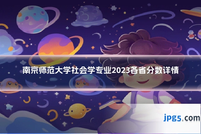 南京师范大学社会学专业2023各省分数详情