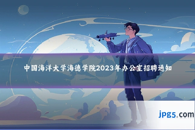 中国海洋大学海德学院2023年办公室招聘通知