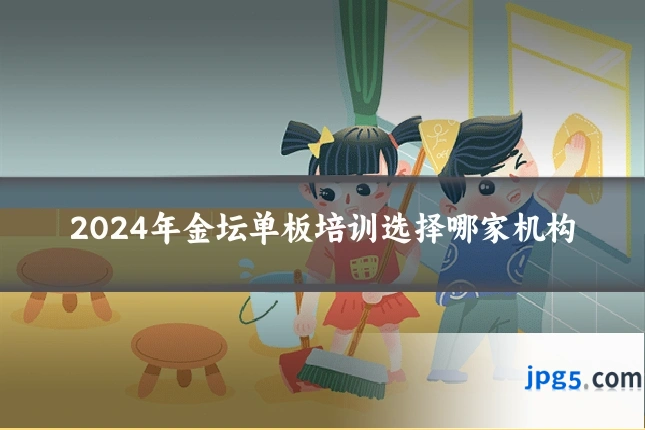 2024年金坛单板培训选择哪家机构
