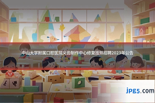 中山大学附属口腔医院义齿制作中心修复技师招聘2023年公告