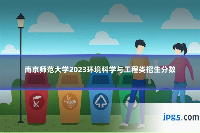 南京师范大学2023环境科学与工程类招生分数