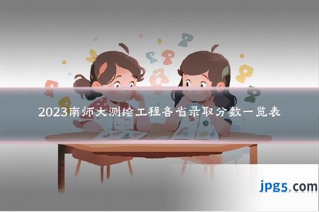 2023南师大测绘工程各省录取分数一览表