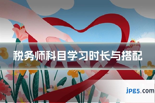税务师科目学习时长与搭配