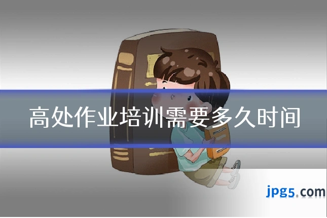 高处作业培训需要多久时间