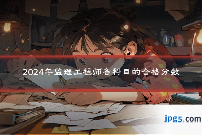 2024年监理工程师各科目的合格分数