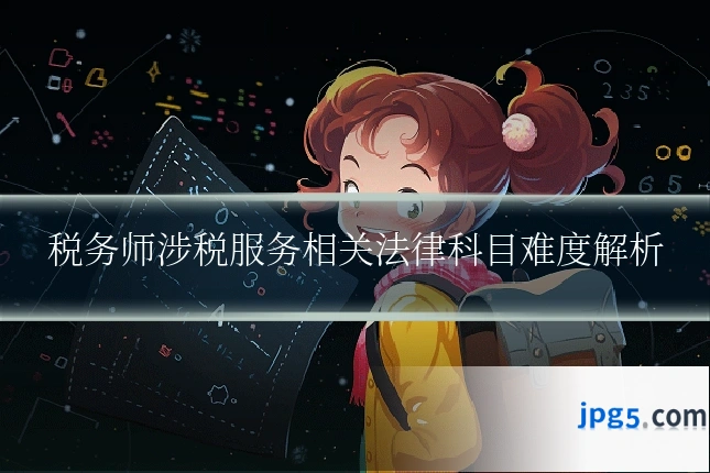 税务师涉税服务相关法律科目难度解析