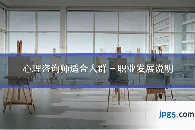 心理咨询师适合人群 - 职业发展说明