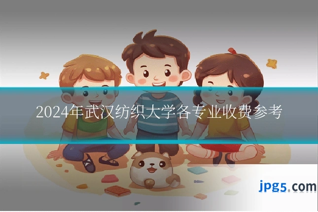 2024年武汉纺织大学各专业收费参考