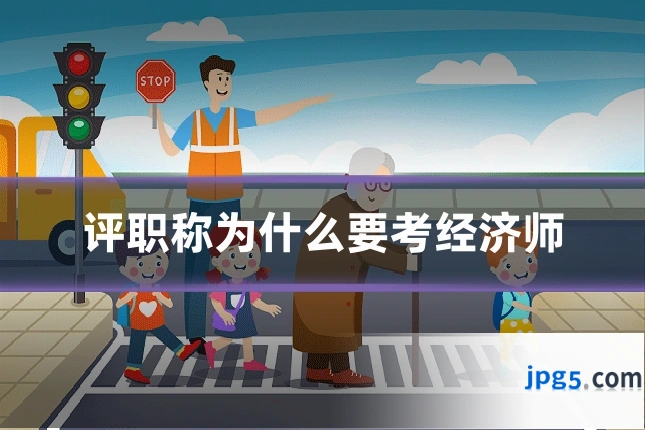 评职称为什么要考经济师