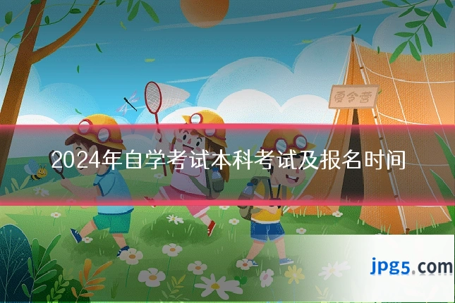 2024年自学考试本科考试及报名时间