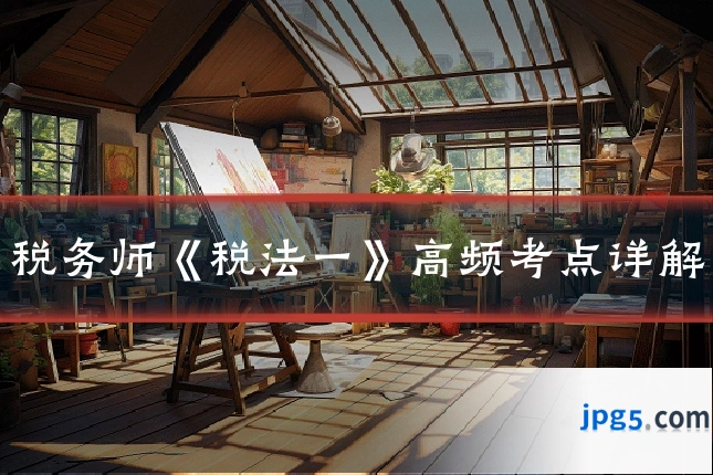 税务师《税法一》高频考点详解