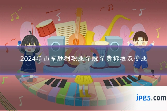 2024年山东胜利职业学院学费标准及专业