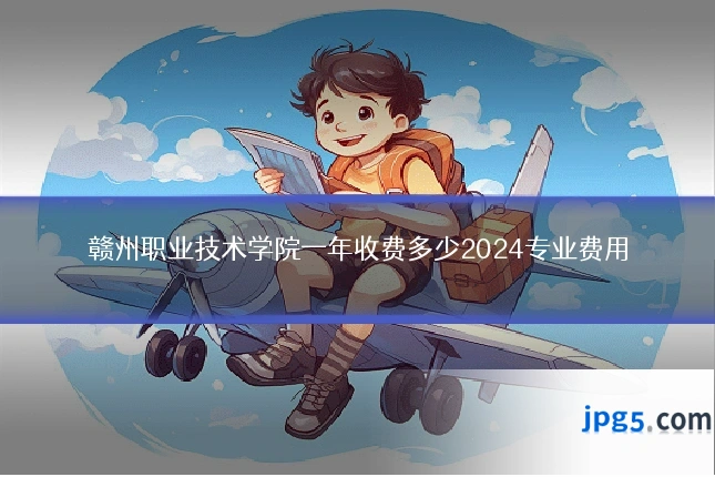 赣州职业技术学院一年收费多少2024专业费用