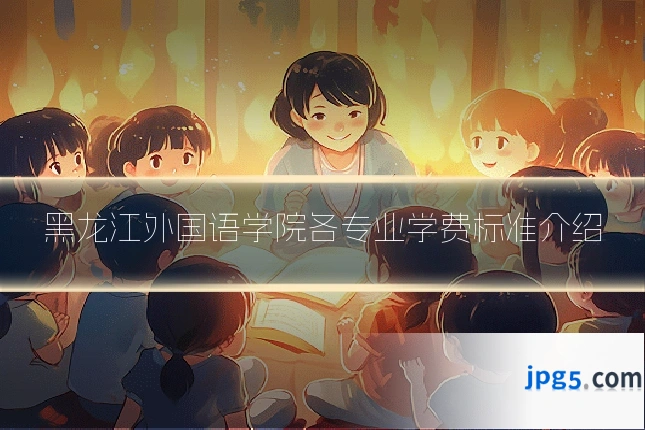 黑龙江外国语学院各专业学费标准介绍