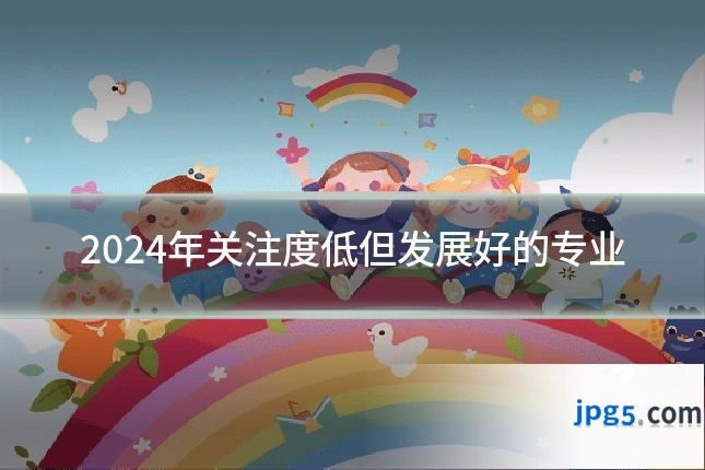 2024年关注度低但发展好的专业