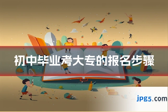 初中毕业考大专的报名步骤