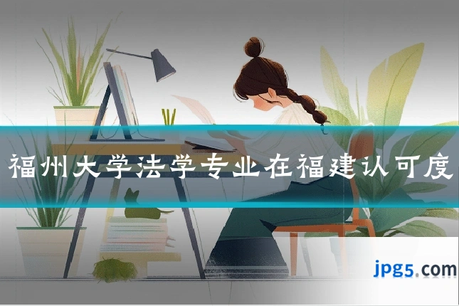 福州大学法学专业在福建认可度
