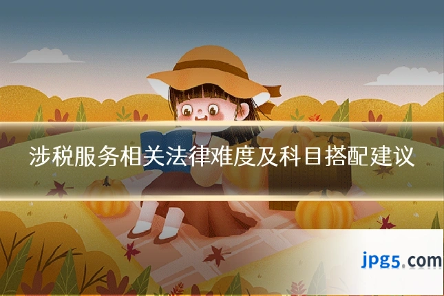 涉税服务相关法律难度及科目搭配建议