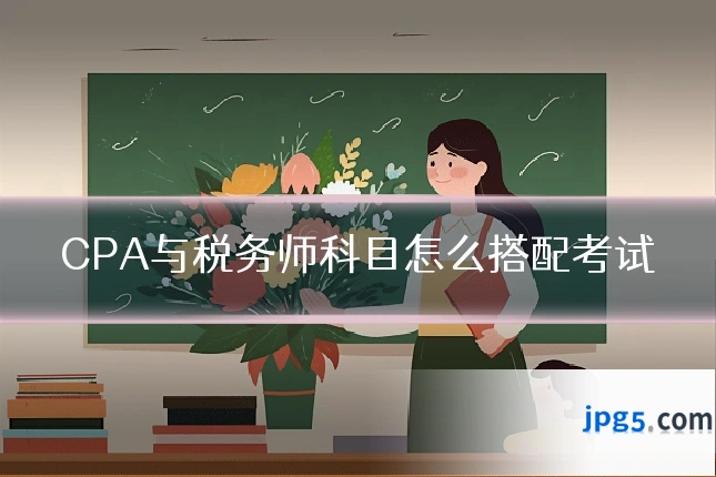 CPA与税务师科目怎么搭配考试