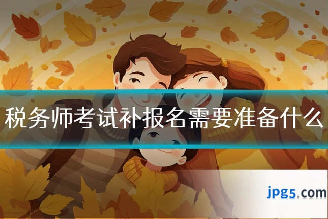 税务师考试补报名需要准备什么