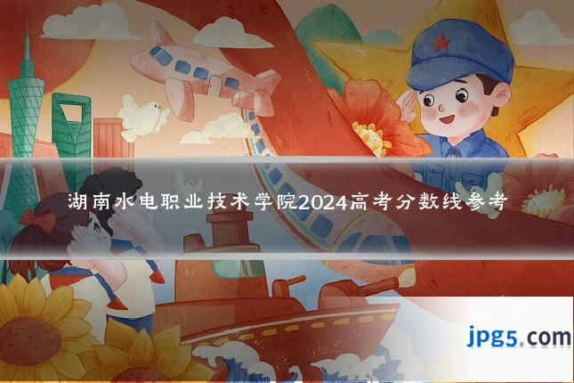 湖南水电职业技术学院2024高考分数线参考