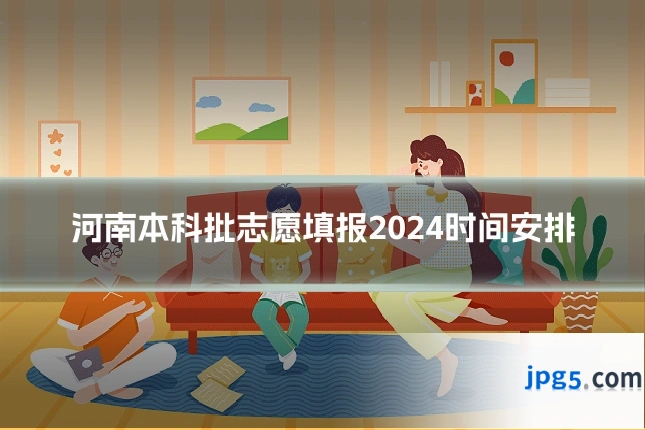 河南本科批志愿填报2024时间安排