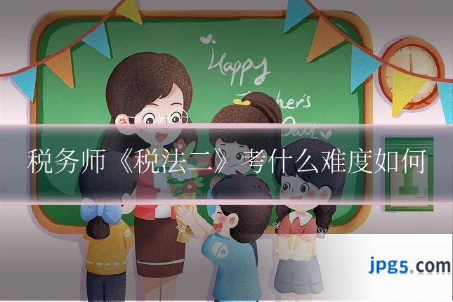 税务师《税法二》考什么难度如何