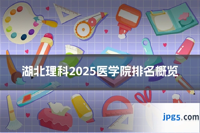 湖北理科2025医学院排名概览